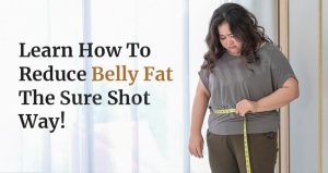 Learn How To Reduce Belly Fat The Sure Shot Way!